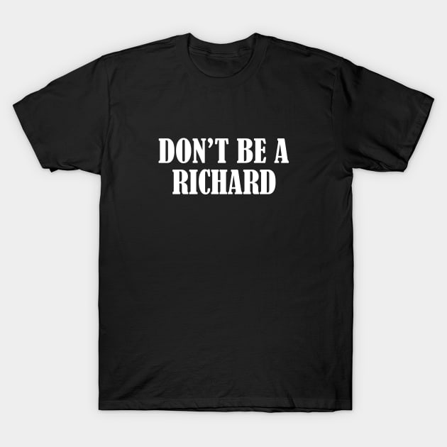 Don't Be A Richard T-Shirt by rainoree